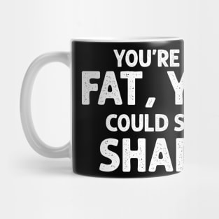 You’re So Fat You Could Sell Shade Mug